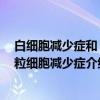 白细胞减少症和 或粒细胞减少症（关于白细胞减少症和 或粒细胞减少症介绍）