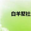白羊墅社区（关于白羊墅社区介绍）