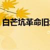 白芒坑革命旧址（关于白芒坑革命旧址介绍）