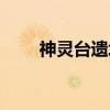 神灵台遗址（关于神灵台遗址介绍）