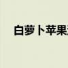 白萝卜苹果汁（关于白萝卜苹果汁介绍）
