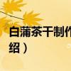白蒲茶干制作技艺（关于白蒲茶干制作技艺介绍）