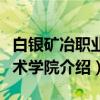 白银矿冶职业技术学院（关于白银矿冶职业技术学院介绍）
