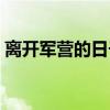 离开军营的日子（关于离开军营的日子介绍）