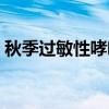 秋季过敏性哮喘（关于秋季过敏性哮喘介绍）