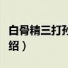 白骨精三打孙悟空（关于白骨精三打孙悟空介绍）