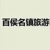 百侯名镇旅游区（关于百侯名镇旅游区介绍）