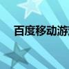百度移动游戏（关于百度移动游戏介绍）