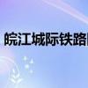 皖江城际铁路网（关于皖江城际铁路网介绍）