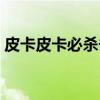 皮卡皮卡必杀击（关于皮卡皮卡必杀击介绍）