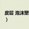 皮层 泡沫塑料中(关于皮层 泡沫塑料中介绍) 皮层 泡沫塑料中(关于皮层 泡沫塑料中介绍)