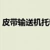 皮带输送机托辊（关于皮带输送机托辊介绍）