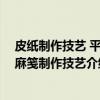 皮纸制作技艺 平阳麻笺制作技艺（关于皮纸制作技艺 平阳麻笺制作技艺介绍）