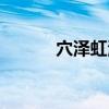 穴泽虹海(关于穴泽虹海介绍) 穴泽虹海(关于穴泽虹海介绍)