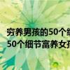 穷养男孩的50个细节富养女孩的50个密码（关于穷养男孩的50个细节富养女孩的50个密码介绍）