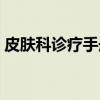皮肤科诊疗手册(关于皮肤科诊疗手册介绍) 皮肤科诊疗手册(关于皮肤科诊疗手册介绍)