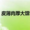 皮薄肉厚大馄饨（关于皮薄肉厚大馄饨介绍）