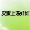 皮蛋上汤娃娃菜（关于皮蛋上汤娃娃菜介绍）