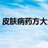 皮肤病药方大全（关于皮肤病药方大全介绍）