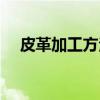 皮革加工方法（关于皮革加工方法介绍）