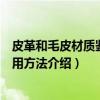 皮革和毛皮材质鉴别通用方法（关于皮革和毛皮材质鉴别通用方法介绍）