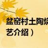 盆窑村土陶烧造技艺（关于盆窑村土陶烧造技艺介绍）