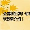益普利生牌β-胡萝卜素软胶囊(关于益普利生牌β-胡萝卜素软胶囊介绍) 益普利生牌β-胡萝卜素软胶囊(关于益普利生牌β-胡萝卜素软胶囊介绍)
