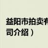 益阳市拍卖有限公司(关于益阳市拍卖有限公司介绍) 益阳市拍卖有限公司(关于益阳市拍卖有限公司介绍)