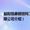 益阳恒鑫钢结构工程有限公司(关于益阳恒鑫钢结构工程有限公司介绍) 益阳恒鑫钢结构工程有限公司(关于益阳恒鑫钢结构工程有限公司介绍)