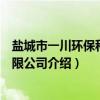 盐城市一川环保科技有限公司（关于盐城市一川环保科技有限公司介绍）