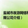 盐城市夜游网络科技有限公司（关于盐城市夜游网络科技有限公司介绍）