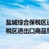 盐城综合保税区进出口商品贸易有限公司（关于盐城综合保税区进出口商品贸易有限公司介绍）