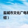 盐城市文化广电和旅游局（关于盐城市文化广电和旅游局介绍）