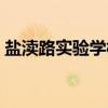 盐渎路实验学校（关于盐渎路实验学校介绍）