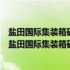 盐田国际集装箱码头水上运输危险货物技术支持中心(关于盐田国际集装箱码头水上运输危险货物技术支持中心介绍) 盐田国际集装箱码头水上运输危险货物技术支持中心(关于盐田国际集装箱码头水上运输危险货物技术支持中心介绍)