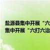 盐源县集中开展“六打六治”打非治违专项行动实施方案（关于盐源县集中开展“六打六治”打非治违专项行动实施方案介绍）