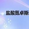 盐酸氮卓斯汀（关于盐酸氮卓斯汀介绍）