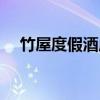 竹屋度假酒店（关于竹屋度假酒店介绍）