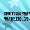 监理工程师资格考试和注册试行办法（关于监理工程师资格考试和注册试行办法介绍）