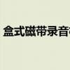 盒式磁带录音机（关于盒式磁带录音机介绍）