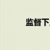 监督下乡（关于监督下乡介绍）