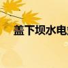 盖下坝水电站（关于盖下坝水电站介绍）