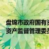 盘锦市政府国有资产监督管理委员会(关于盘锦市政府国有资产监督管理委员会介绍) 盘锦市政府国有资产监督管理委员会(关于盘锦市政府国有资产监督管理委员会介绍)