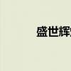 盛世辉煌（关于盛世辉煌介绍）