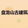 盘龙山古建筑群（关于盘龙山古建筑群介绍）