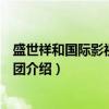 盛世祥和国际影视文化集团(关于盛世祥和国际影视文化集团介绍) 盛世祥和国际影视文化集团(关于盛世祥和国际影视文化集团介绍)