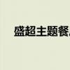 盛超主题餐厅（关于盛超主题餐厅介绍）
