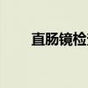 直肠镜检查（关于直肠镜检查介绍）