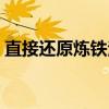 直接还原炼铁法（关于直接还原炼铁法介绍）