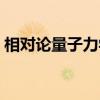 相对论量子力学（关于相对论量子力学介绍）
